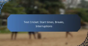 Test Cricket: Start times, Breaks, Interruptions