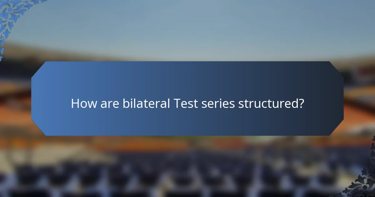 How are bilateral Test series structured?