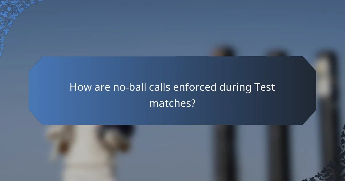 How are no-ball calls enforced during Test matches?