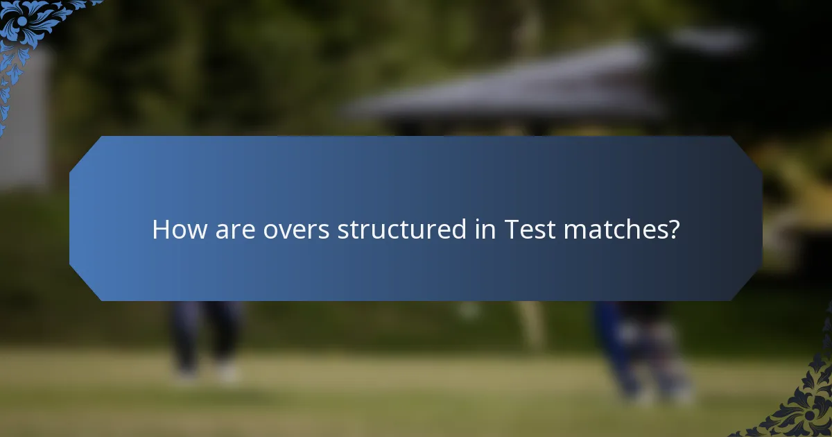 How are overs structured in Test matches?