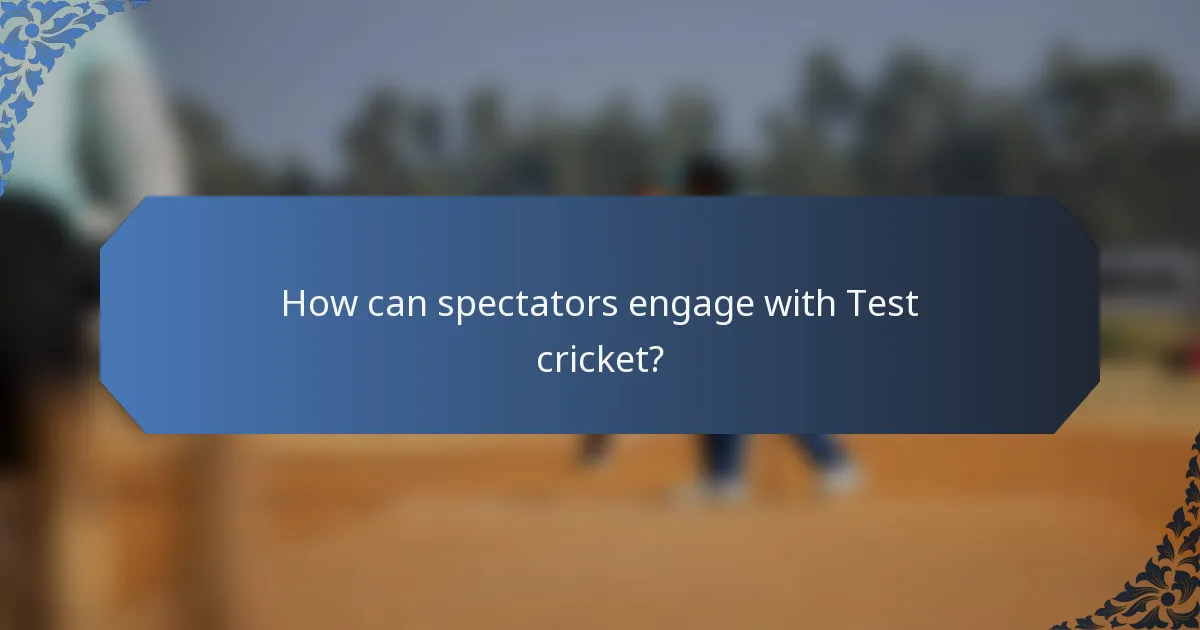How can spectators engage with Test cricket?