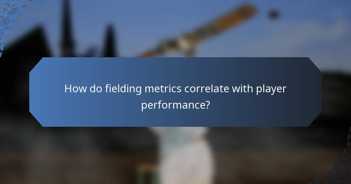 How do fielding metrics correlate with player performance?
