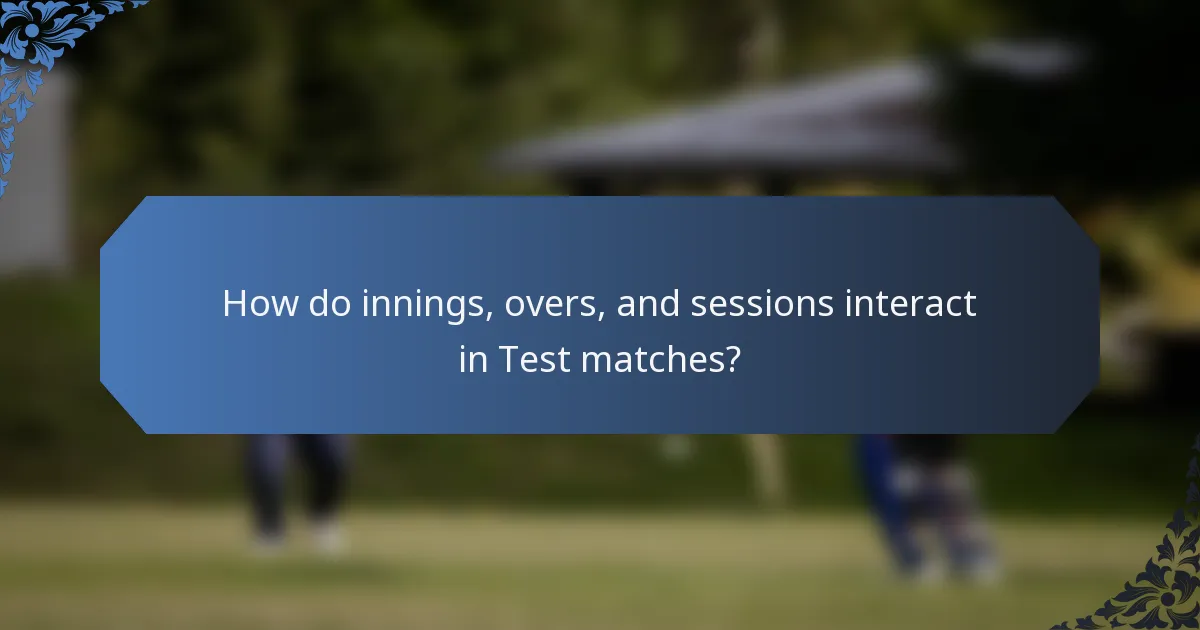 How do innings, overs, and sessions interact in Test matches?