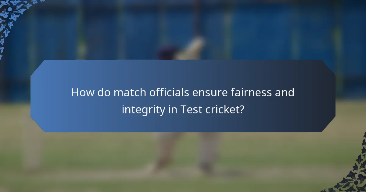 How do match officials ensure fairness and integrity in Test cricket?