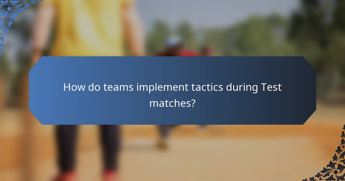 How do teams implement tactics during Test matches?