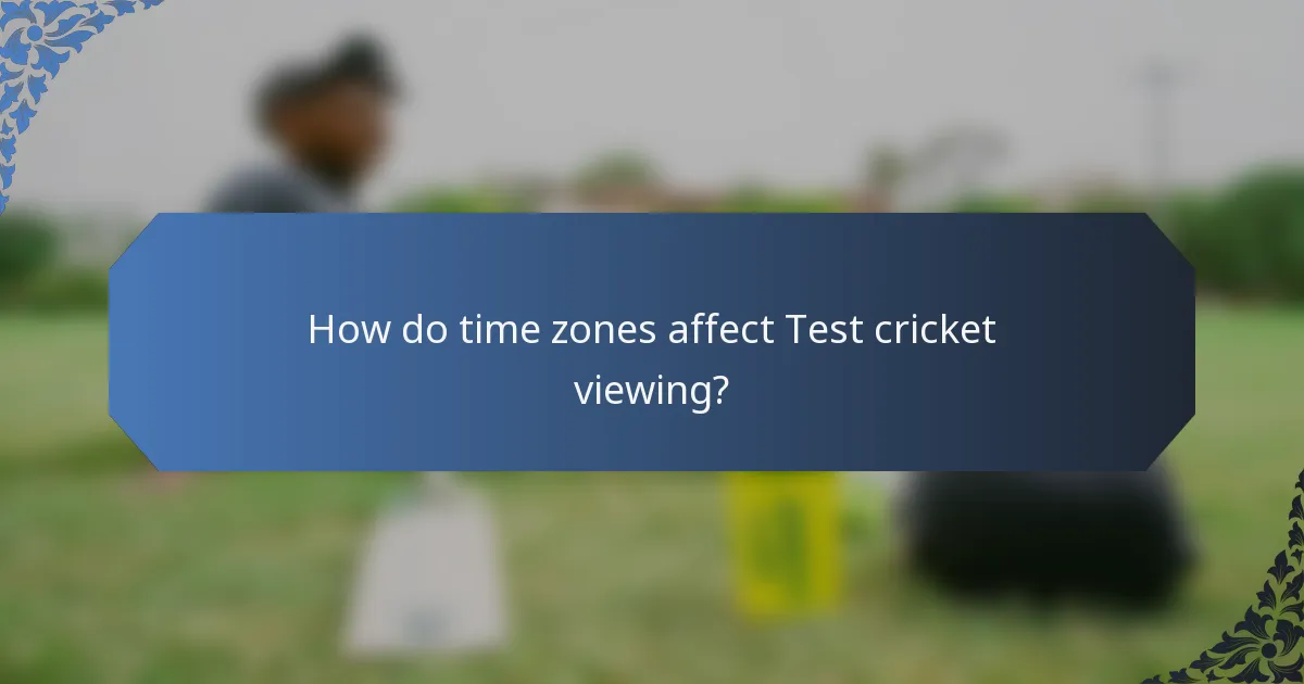 How do time zones affect Test cricket viewing?