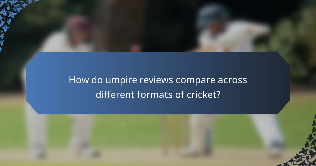 How do umpire reviews compare across different formats of cricket?