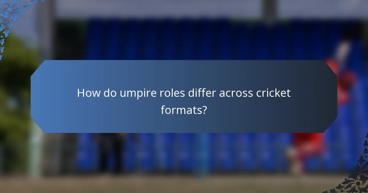 How do umpire roles differ across cricket formats?