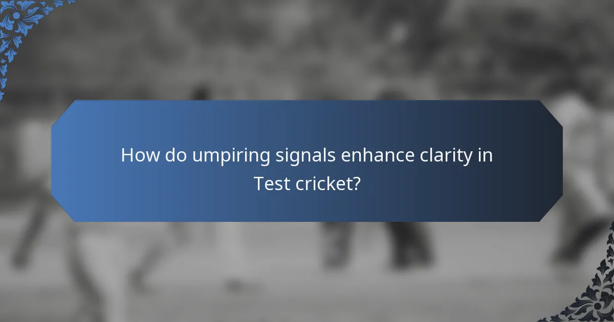 How do umpiring signals enhance clarity in Test cricket?