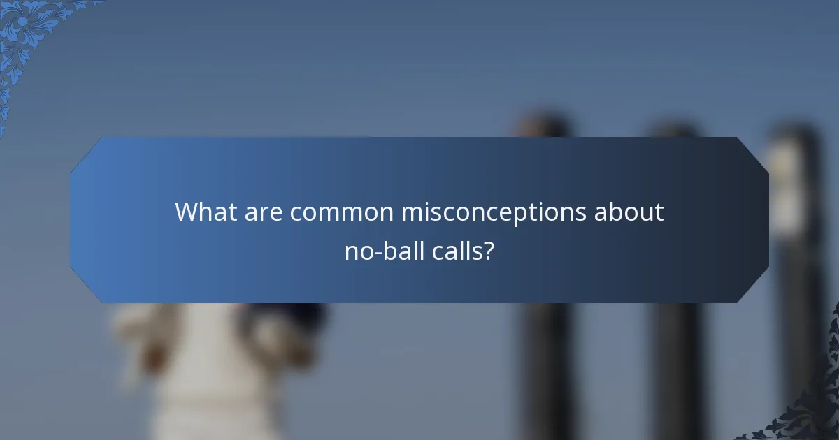 What are common misconceptions about no-ball calls?