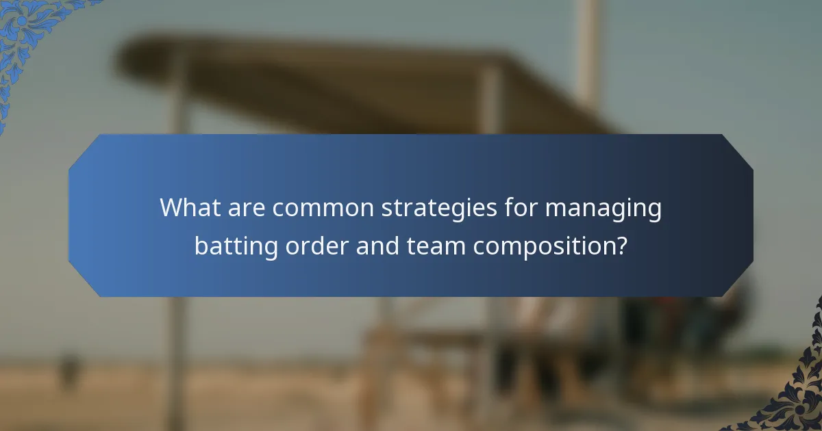 What are common strategies for managing batting order and team composition?