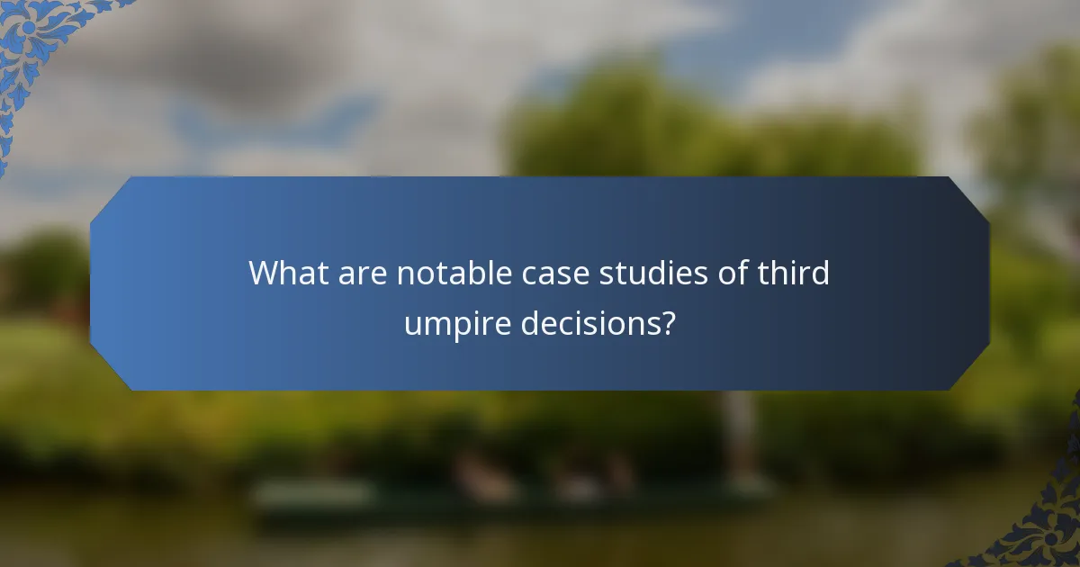 What are notable case studies of third umpire decisions?