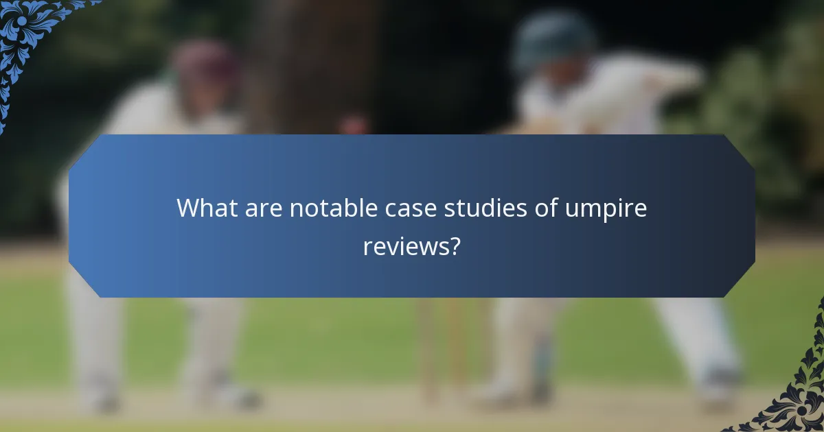 What are notable case studies of umpire reviews?