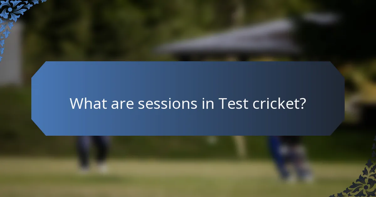 What are sessions in Test cricket?