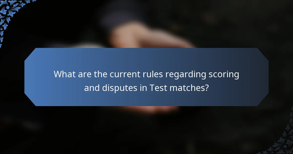 What are the current rules regarding scoring and disputes in Test matches?