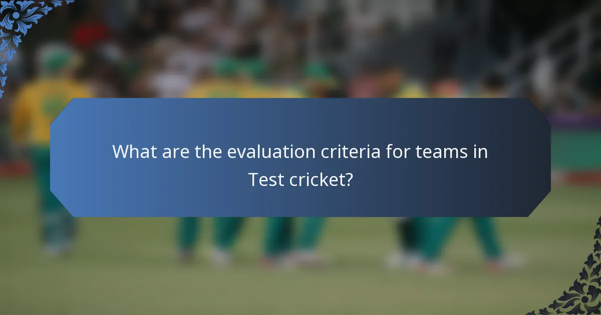 What are the evaluation criteria for teams in Test cricket?