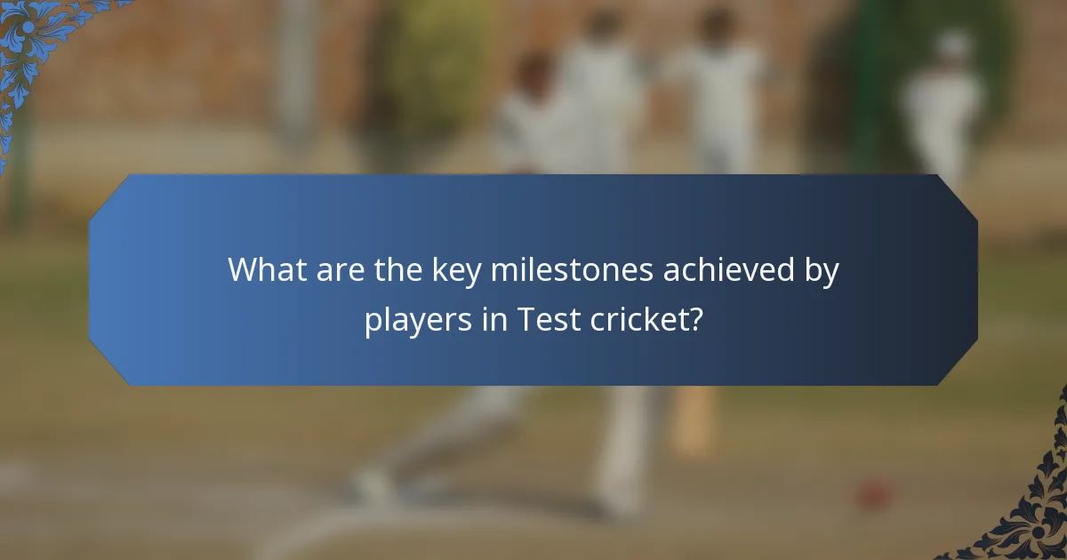 What are the key milestones achieved by players in Test cricket?