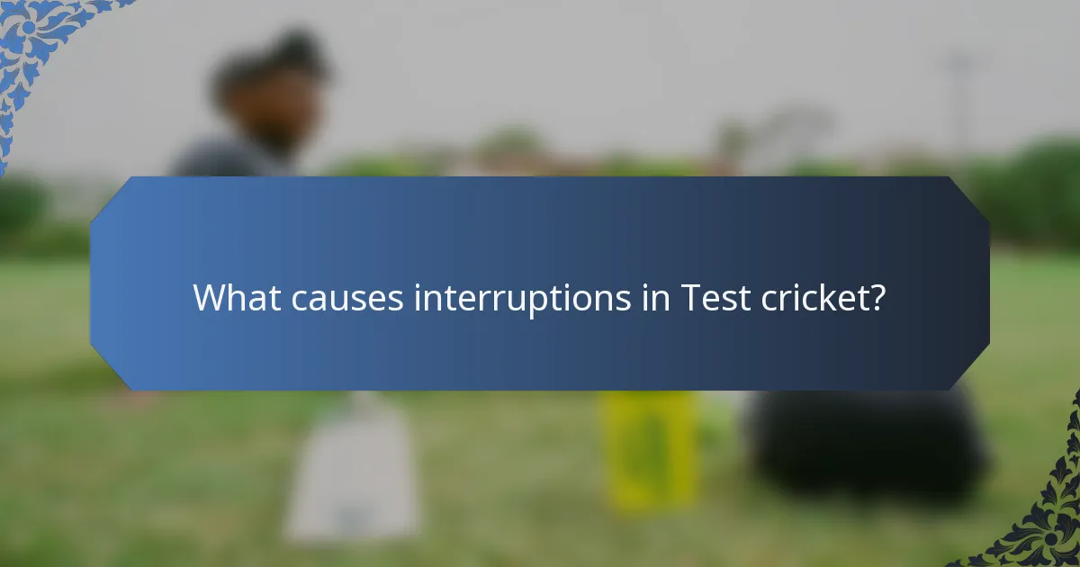 What causes interruptions in Test cricket?