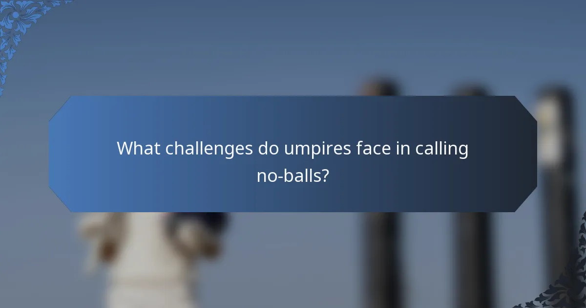 What challenges do umpires face in calling no-balls?
