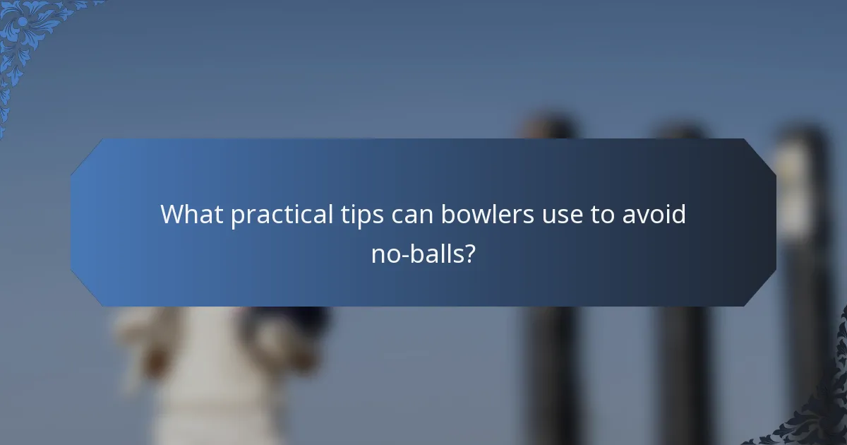 What practical tips can bowlers use to avoid no-balls?