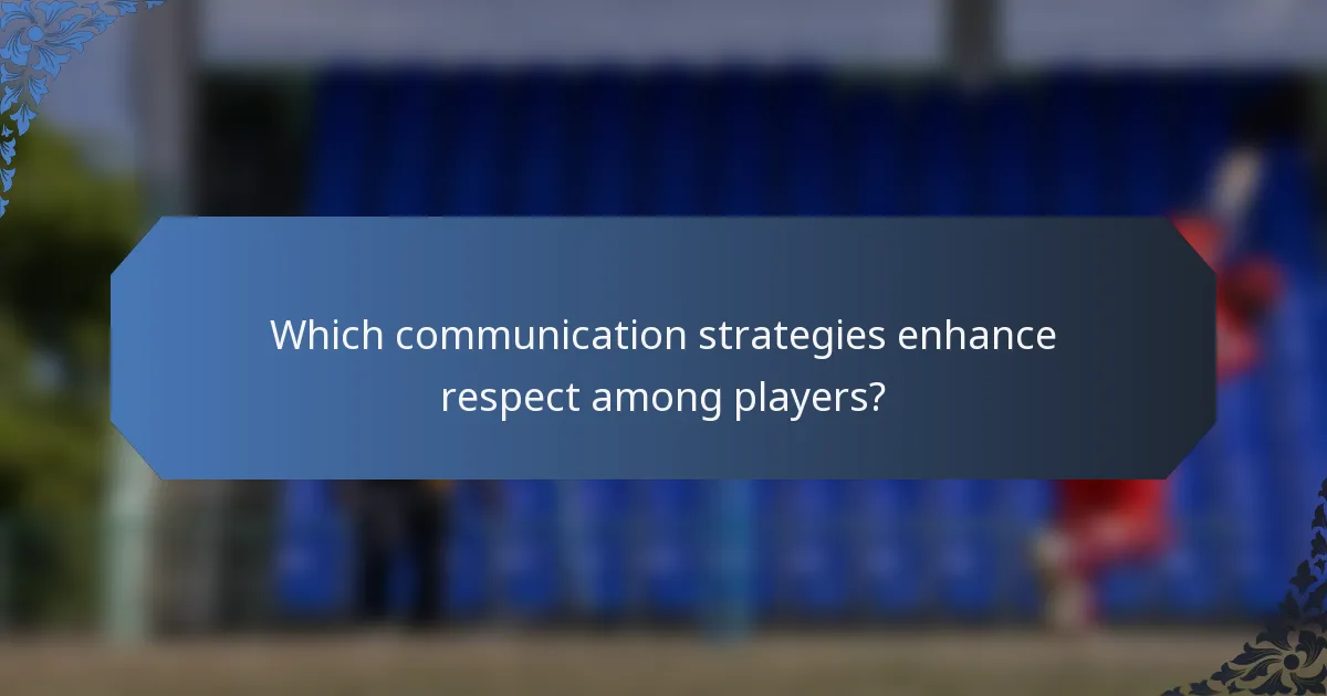 Which communication strategies enhance respect among players?